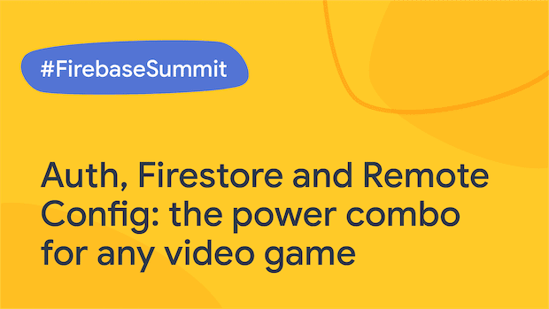 Auth, Firestore and Remote Config: the power combo for any video game
